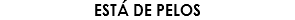 Está de Pelos